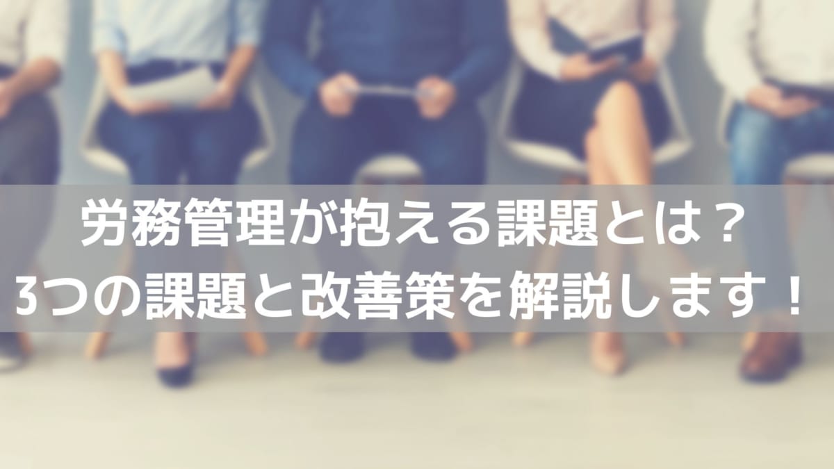 労務管理が抱える課題とは 3つの課題と改善策を解説します コラム 人材管理 タレントマネジメントシステムのスキルナビ 労務管理が抱える課題とは 3つの課題と改善策を解説します コラム 人材管理 タレントマネジメントシステムのスキルナビ